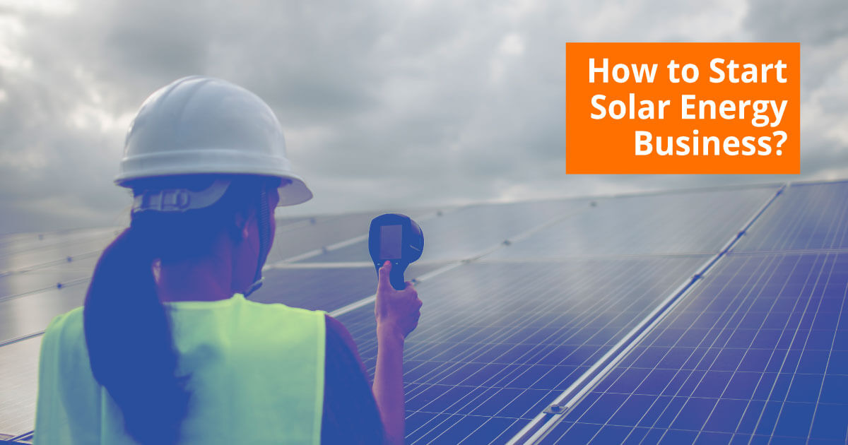 Start A Solar Energy Business A Complete Guide Start A Solar Energy Business A Complete Guide
